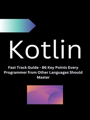 cover image of Kotlin  Fast Track Guide--86 Key Points Every Programmer from Other Languages Should Master